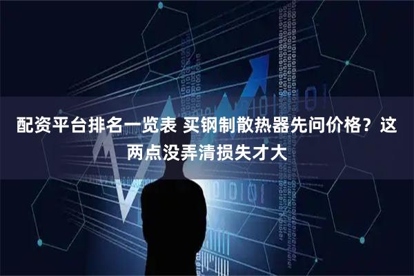 配资平台排名一览表 买钢制散热器先问价格？这两点没弄清损失才大